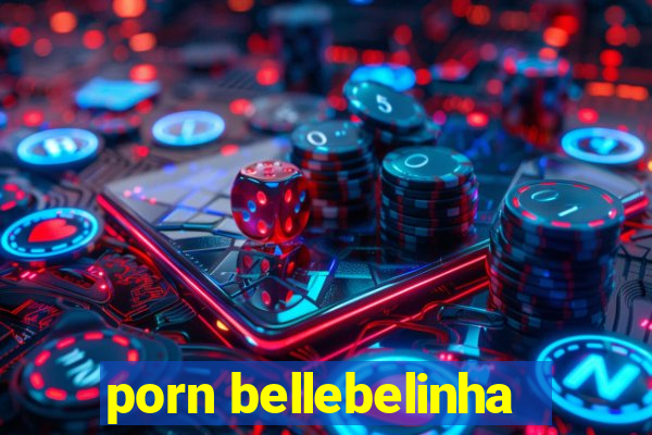 porn bellebelinha